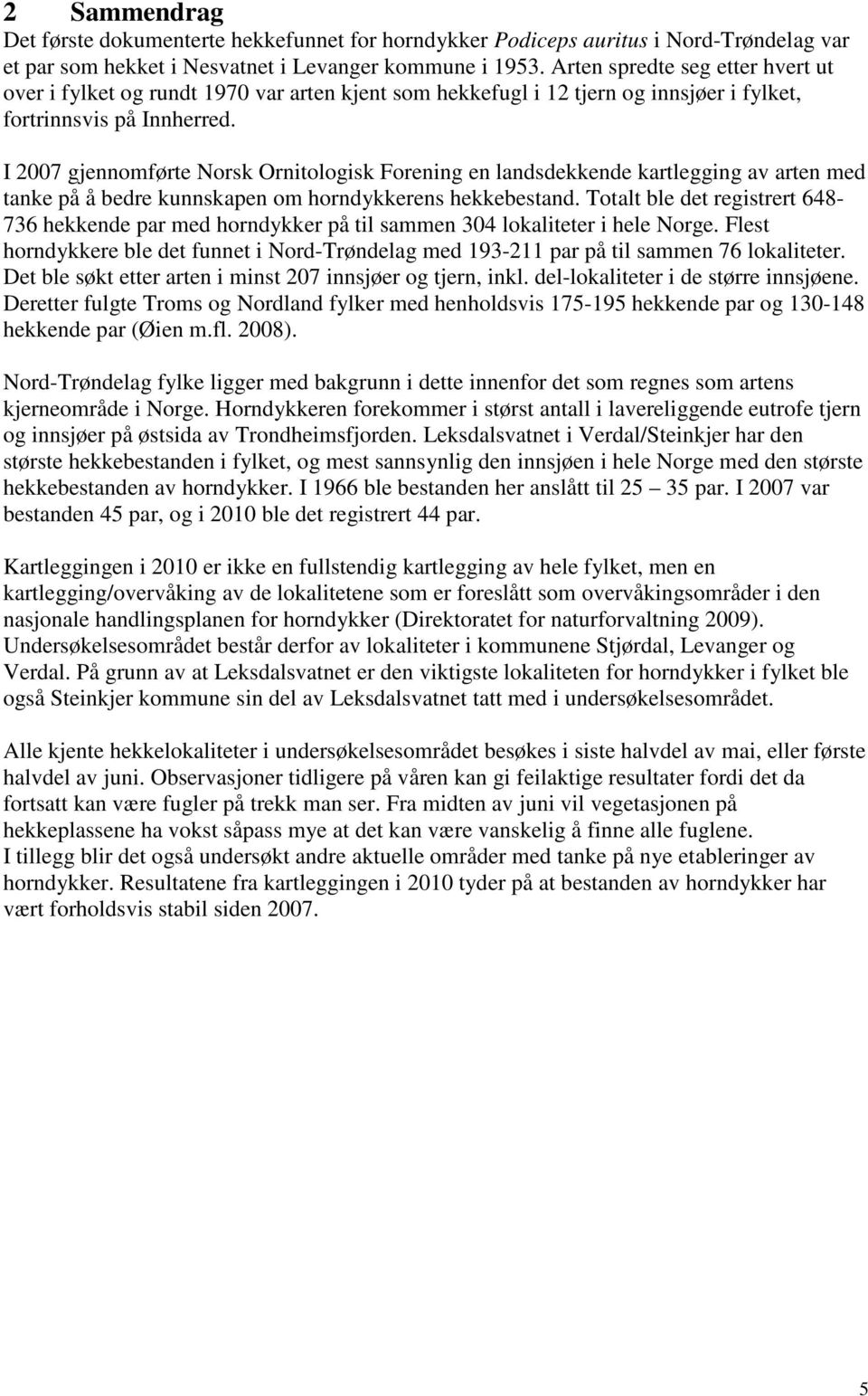 I 2007 gjennomførte Norsk Ornitologisk Forening en landsdekkende kartlegging av arten med tanke på å bedre kunnskapen om horndykkerens hekkebestand.