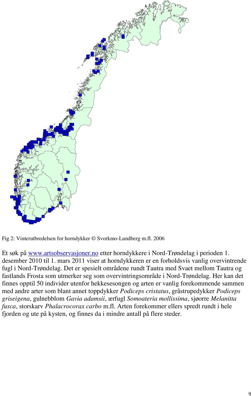 Det er spesielt områdene rundt Tautra med Svaet mellom Tautra og fastlands Frosta som utmerker seg som overvintringsområde i Nord-Trøndelag.