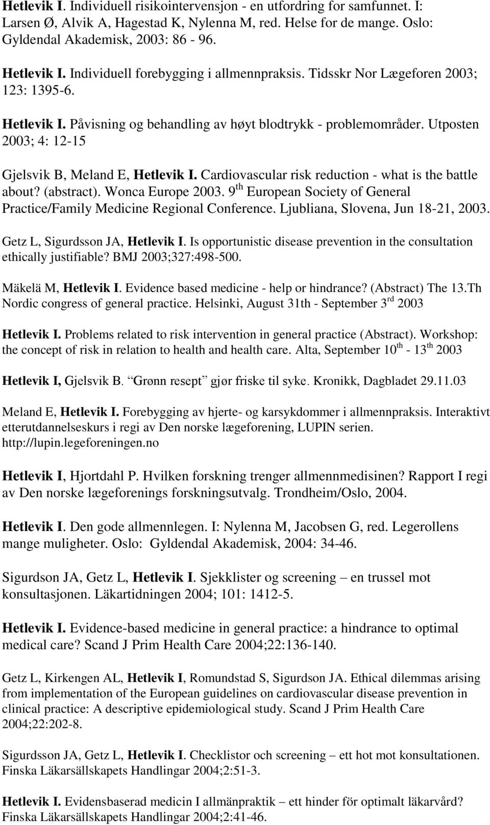 Utposten 2003; 4: 12-15 Gjelsvik B, Meland E, Hetlevik I. Cardiovascular risk reduction - what is the battle about? (abstract). Wonca Europe 2003.