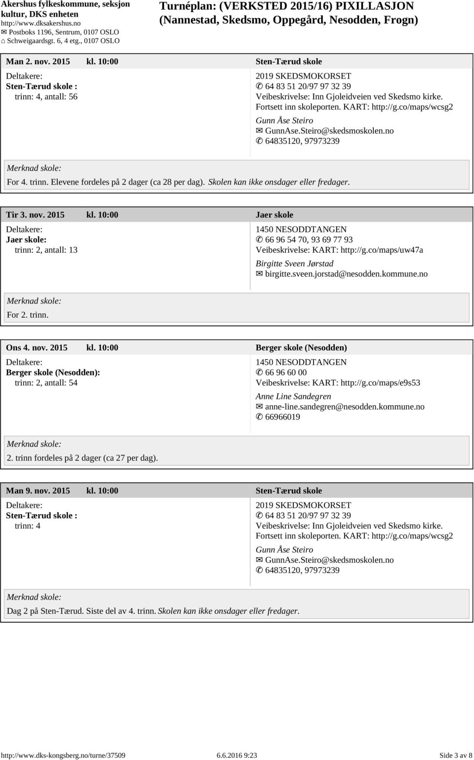 Tir 3. nov. 2015 kl. 10:00 Jaer skole Jaer skole: trinn: 2, antall: 13 66 96 54 70, 93 69 77 93 Veibeskrivelse: KART: http://g.co/maps/uw47a Birgitte Sveen Jørstad birgitte.sveen.jorstad@nesodden.