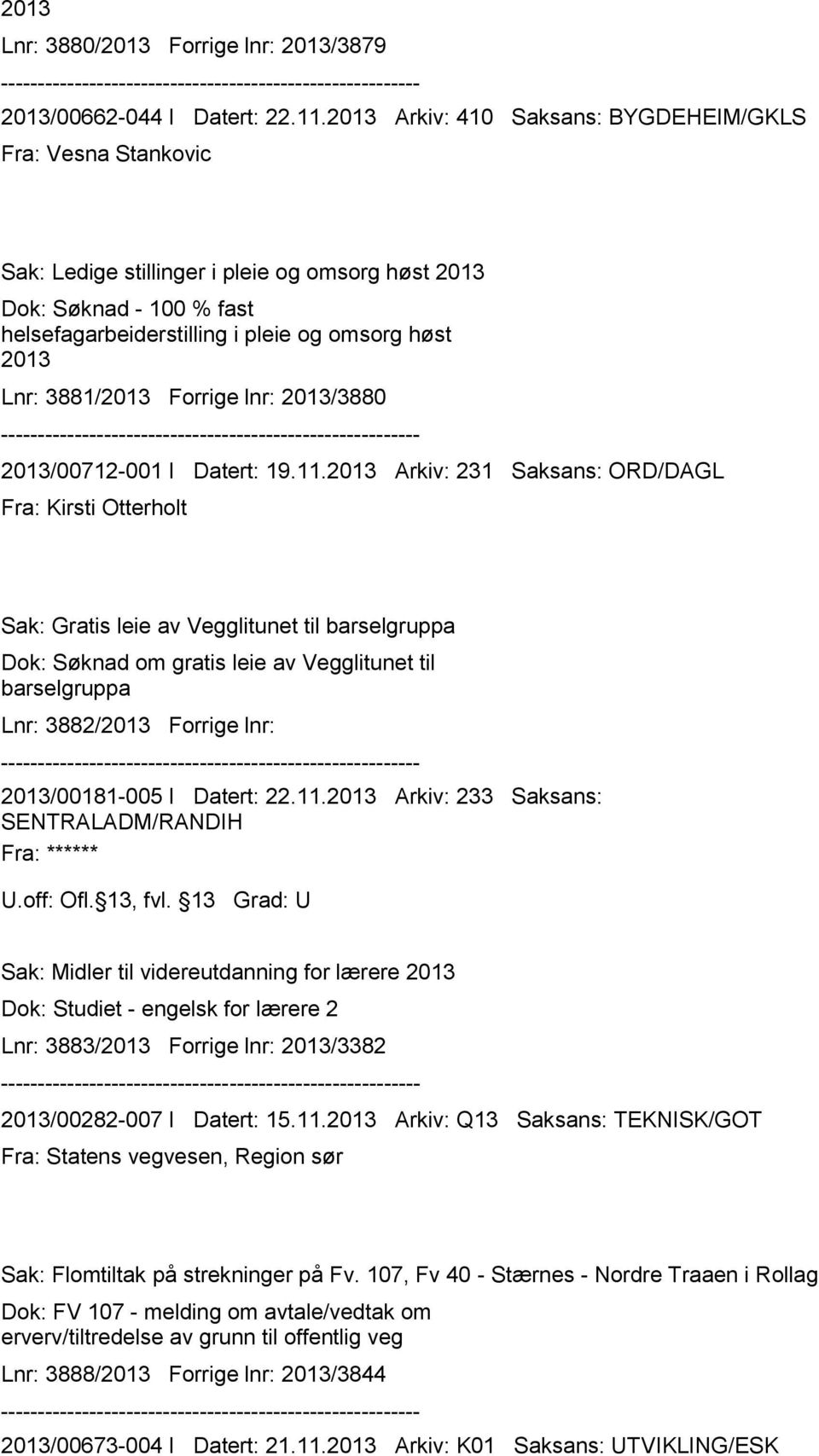 Arkiv: 231 Saksans: ORD/DAGL Fra: Kirsti Otterholt Sak: Gratis leie av Vegglitunet til barselgruppa Dok: Søknad om gratis leie av Vegglitunet til barselgruppa Lnr: 3882/ Forrige lnr: /00181-005 I