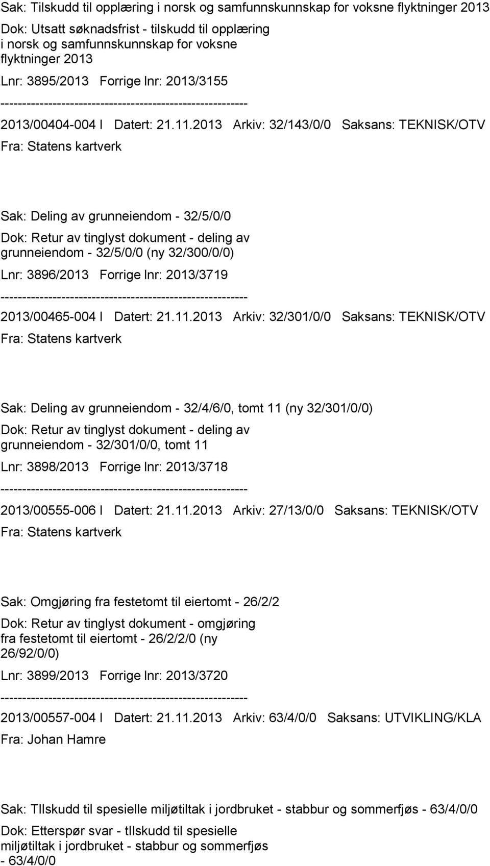 Arkiv: 32/143/0/0 Saksans: TEKNISK/OTV Fra: Statens kartverk Sak: Deling av grunneiendom - 32/5/0/0 Dok: Retur av tinglyst dokument - deling av grunneiendom - 32/5/0/0 (ny 32/300/0/0) Lnr: 3896/