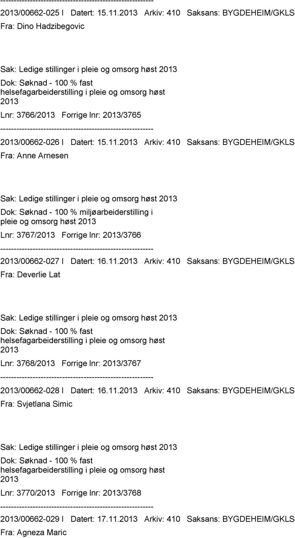 Arkiv: 410 Saksans: BYGDEHEIM/GKLS Fra: Anne Arnesen Dok: Søknad - 100 % miljøarbeiderstilling i pleie og omsorg høst Lnr: 3767/ Forrige lnr: /3766