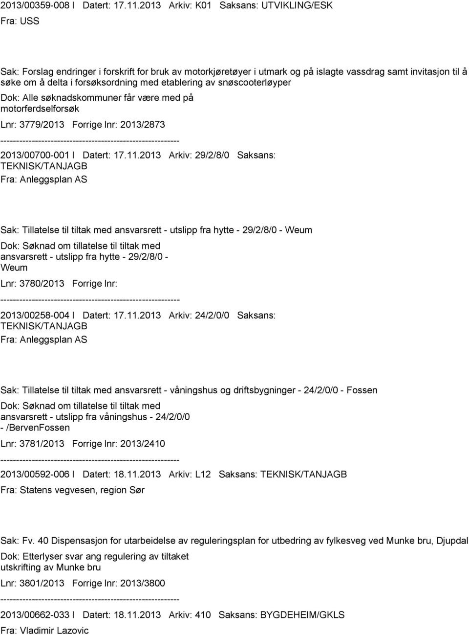 etablering av snøscooterløyper Dok: Alle søknadskommuner får være med på motorferdselforsøk Lnr: 3779/ Forrige lnr: /2873 /00700-001 I Datert: 17.11.