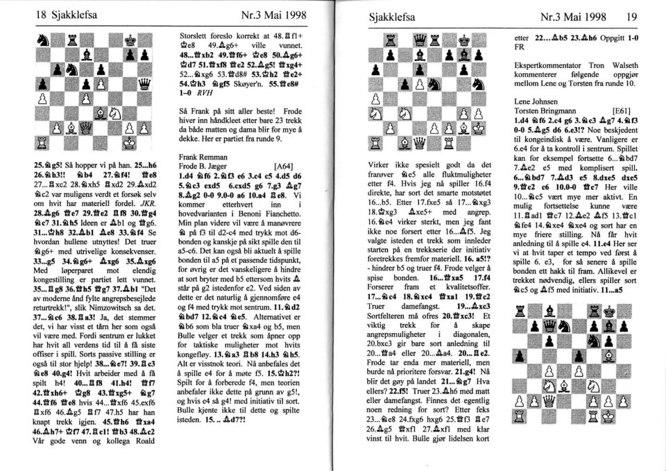 Her er partet fra runde 9. v på han. 5...h6 6.åh!! åb4 7.å1l Ee8 7...8,xc 8.åxh5 Åxd 9. xd Ac var mulgens verdt et forsøk selv om hvt har materell fordel. "L(R. s.og6 e7 9. e BfB 0. 94 åc7 1.