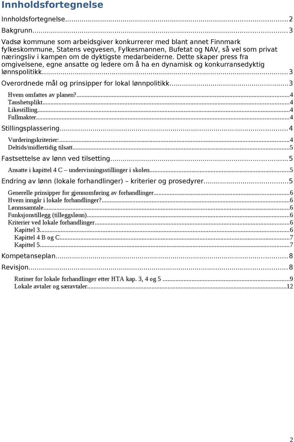 medarbeiderne. Dette skaper press fra omgivelsene, egne ansatte og ledere om å ha en dynamisk og konkurransedyktig lønnspolitikk... 3 Overordnede mål og prinsipper for lokal lønnpolitikk.