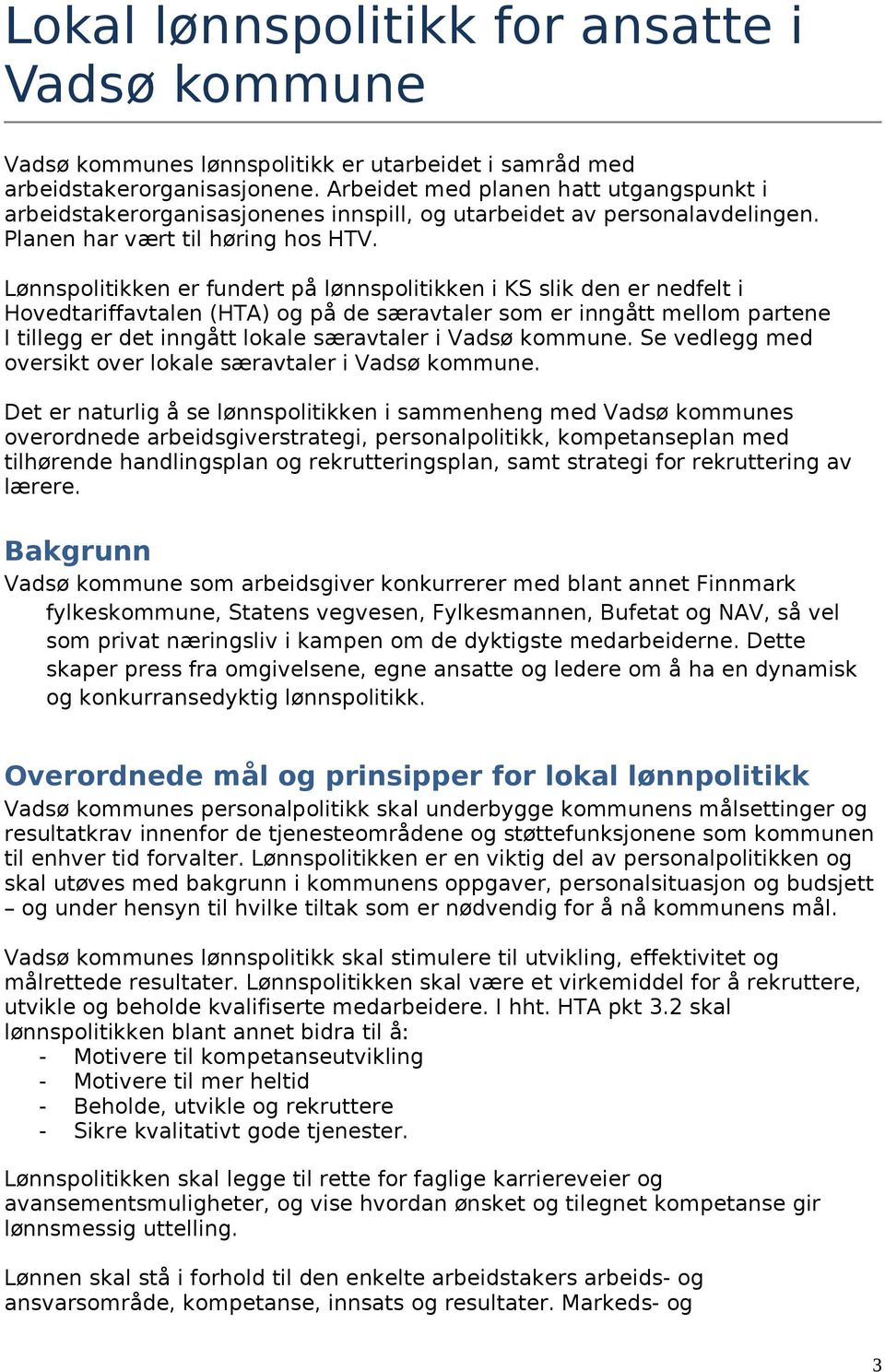 Lønnspolitikken er fundert på lønnspolitikken i KS slik den er nedfelt i Hovedtariffavtalen (HTA) og på de særavtaler som er inngått mellom partene I tillegg er det inngått lokale særavtaler i Vadsø