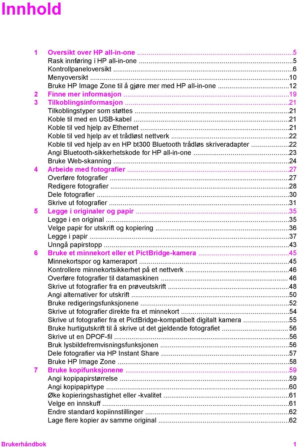 ..21 Koble til ved hjelp av et trådløst nettverk...22 Koble til ved hjelp av en HP bt300 Bluetooth trådløs skriveradapter...22 Angi Bluetooth-sikkerhetskode for HP all-in-one...23 Bruke Web-skanning.