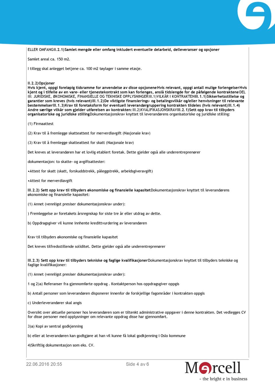 forlenges, anslå tidslengde for de påfølgende kontraktenedel III: JURIDISKE, ØKONOMISKE, FINANSIELLE OG TEKNISKE OPPLYSNINGERIII.1)VILKÅR I KONTRAKTENIII.1.1)Sikkerhetsstillelse og garantier som kreves (hvis relevant)iii.