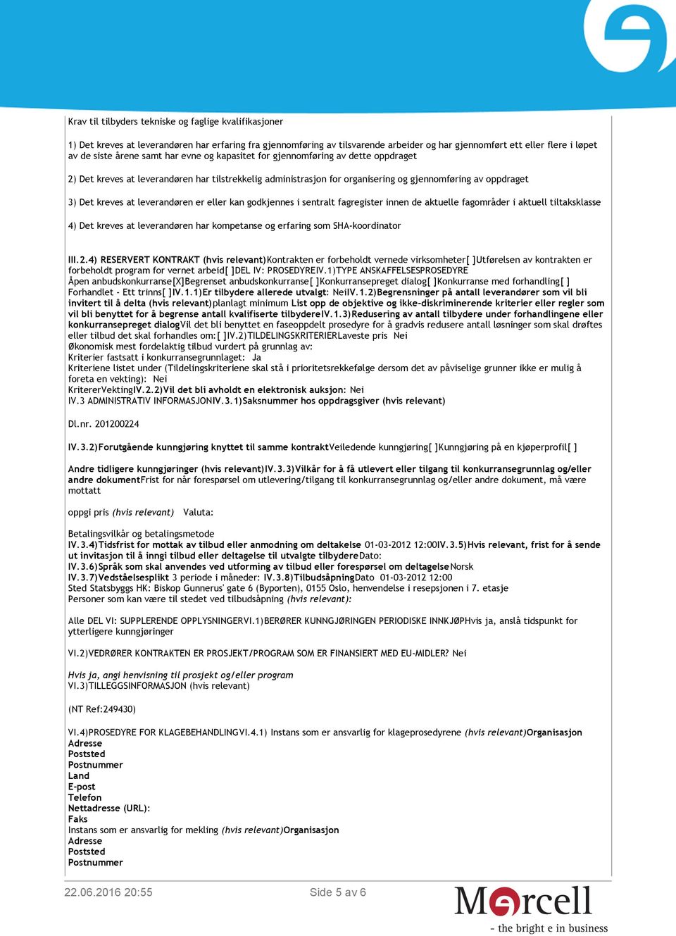 leverandøren er eller kan godkjennes i sentralt fagregister innen de aktuelle fagområder i aktuell tiltaksklasse 4) Det kreves at leverandøren har kompetanse og erfaring som SHA-koordinator III.2.