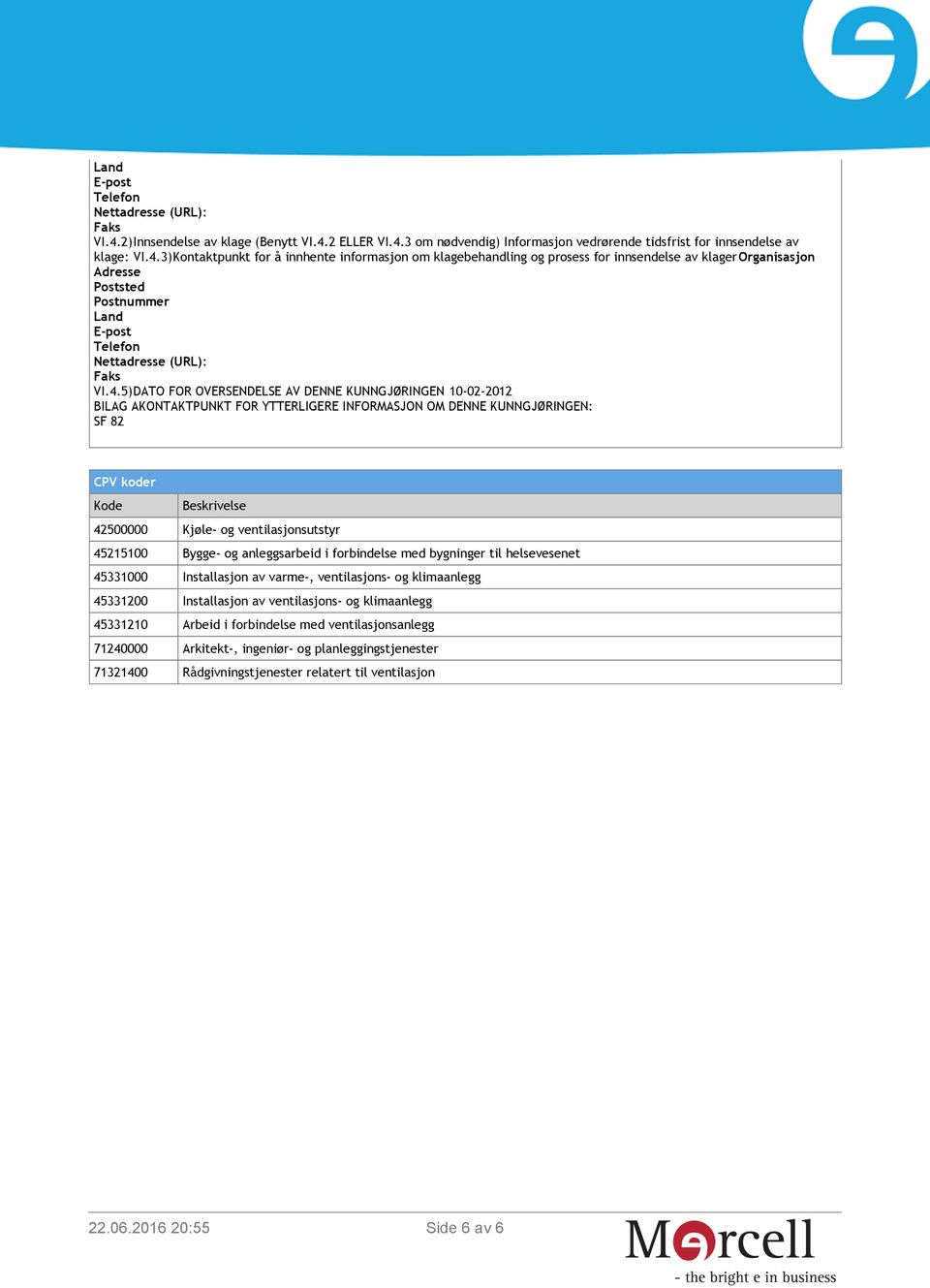 ventilasjonsutstyr 45215100 Bygge- og anleggsarbeid i forbindelse med bygninger til helsevesenet 45331000 Installasjon av varme-, ventilasjons- og klimaanlegg 45331200 Installasjon av ventilasjons-