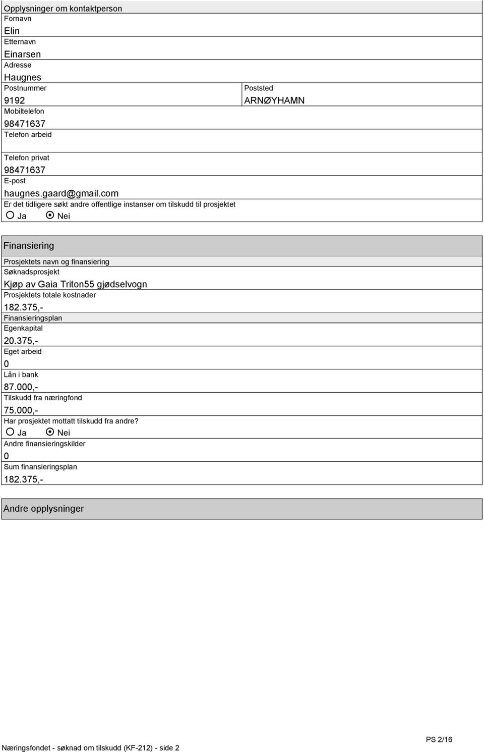 com Er det tidligere søkt andre offentlige instanser om tilskudd til prosjektet Ja Nei Finansiering Prosjektets navn og finansiering Søknadsprosjekt Kjøp av Gaia Triton55