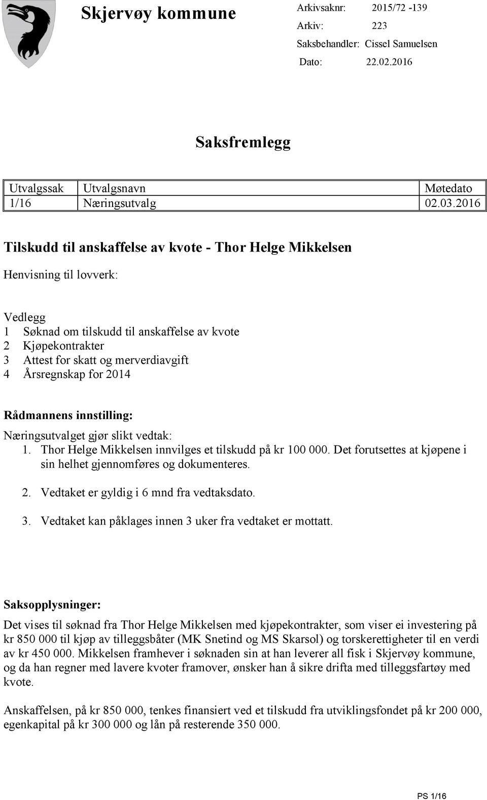 Årsregnskap for 2014 Rådmannens innstilling: Næringsutvalget gjør slikt vedtak: 1. Thor Helge Mikkelsen innvilges et tilskudd på kr 100 000.