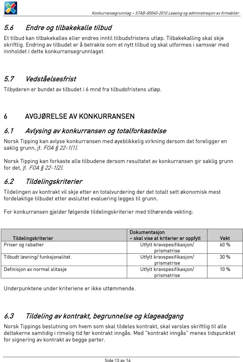 7 Vedståelsesfrist Tilbyderen er bundet av tilbudet i 6 mnd fra tilbudsfristens utløp. 6 AVGJØRELSE AV KONKURRANSEN 6.