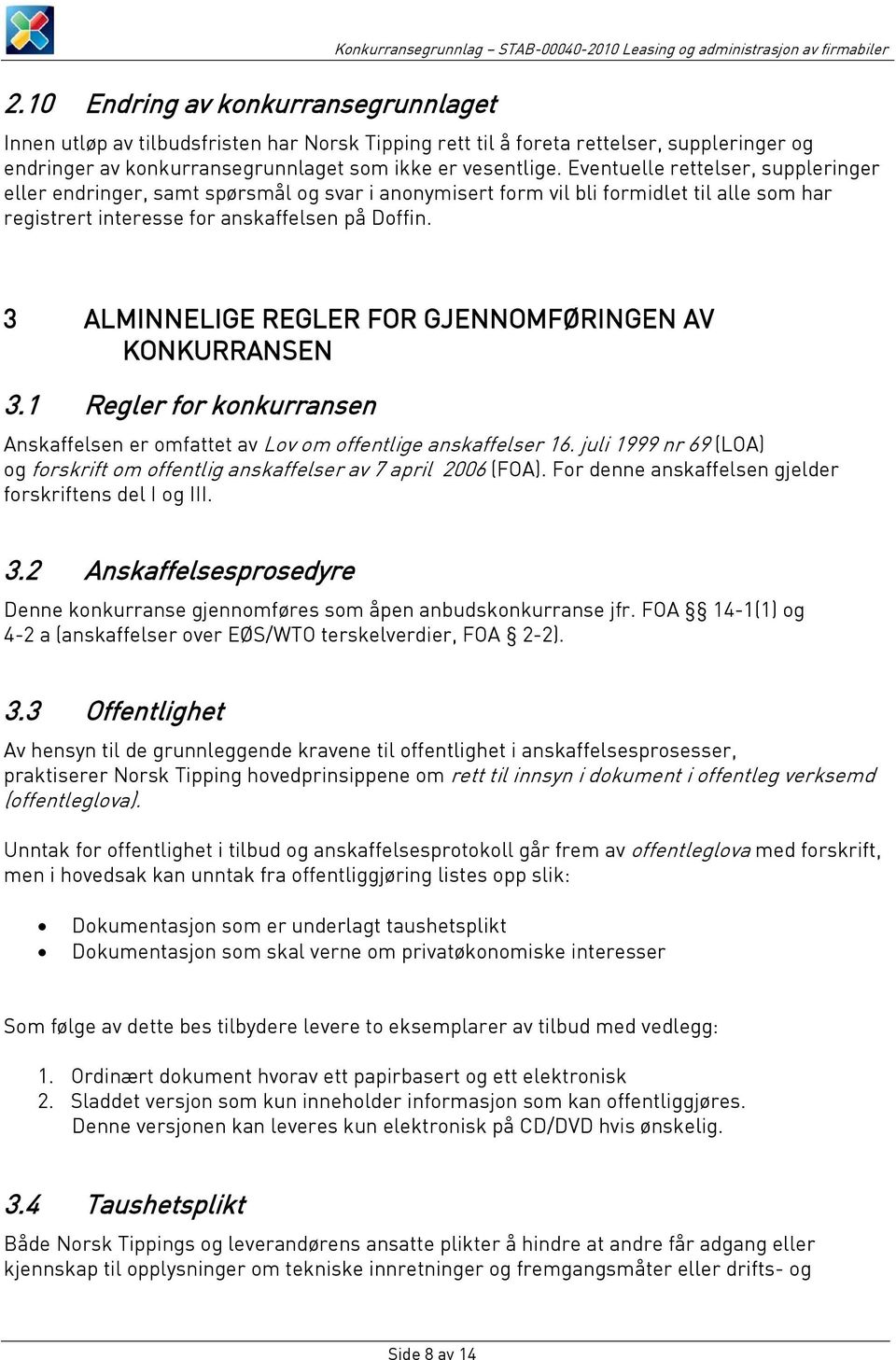 3 ALMINNELIGE REGLER FOR GJENNOMFØRINGEN AV KONKURRANSEN 3.1 Regler for konkurransen Anskaffelsen er omfattet av Lov om offentlige anskaffelser 16.