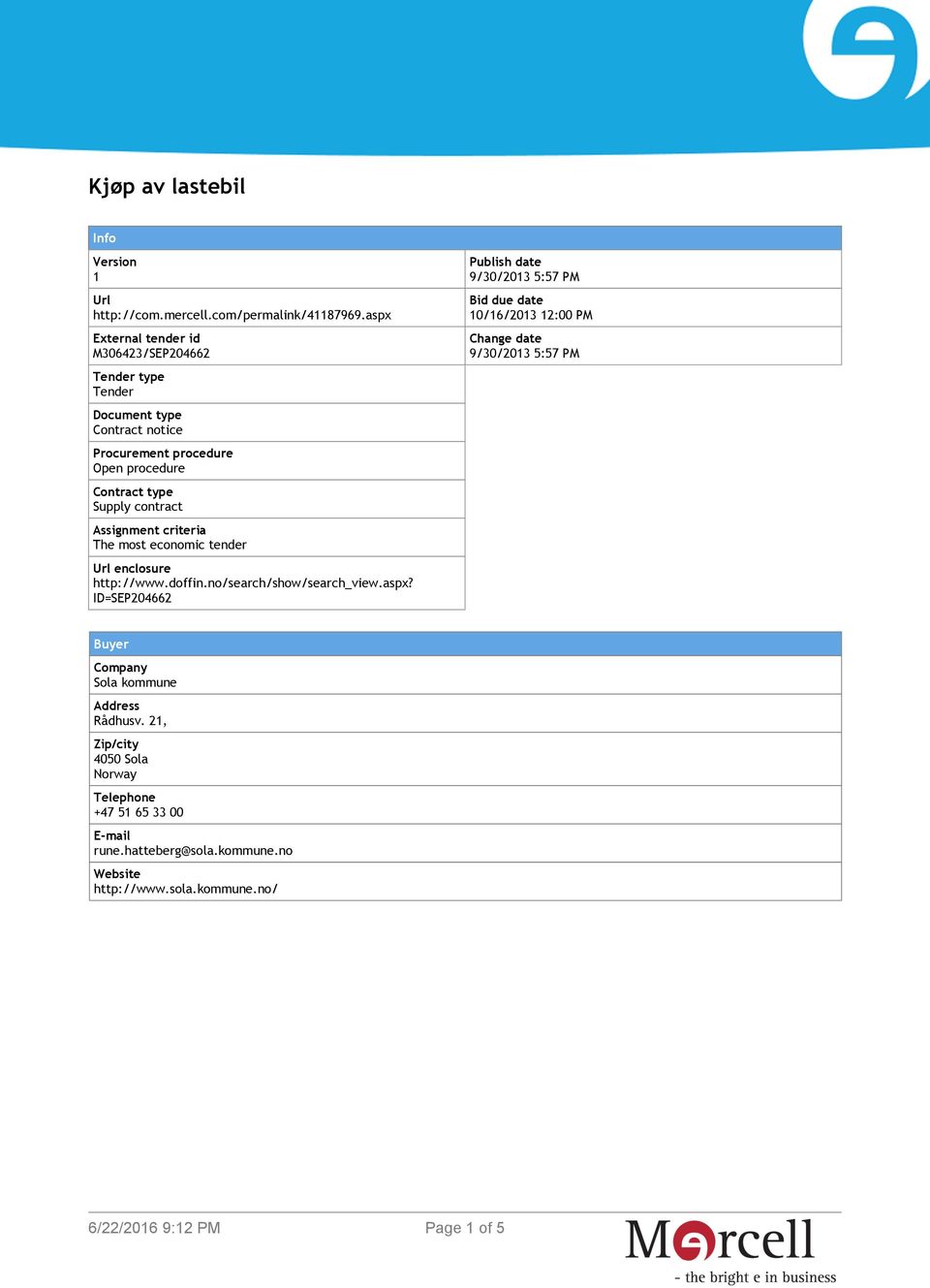 Assignment criteria The most economic tender Url enclosure http://www.doffin.no/search/show/search_view.aspx?