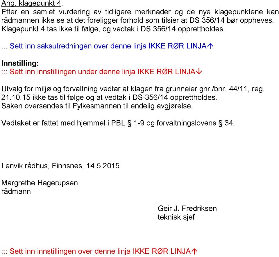 ... Sett inn saksutredningen over denne linja IKKE RØR LINJA Innstilling: ::: Sett inn innstillingen under denne linja IKKE RØR LINJA Utvalg for miljø og forvaltning vedtar at klagen fra grunneier gnr.