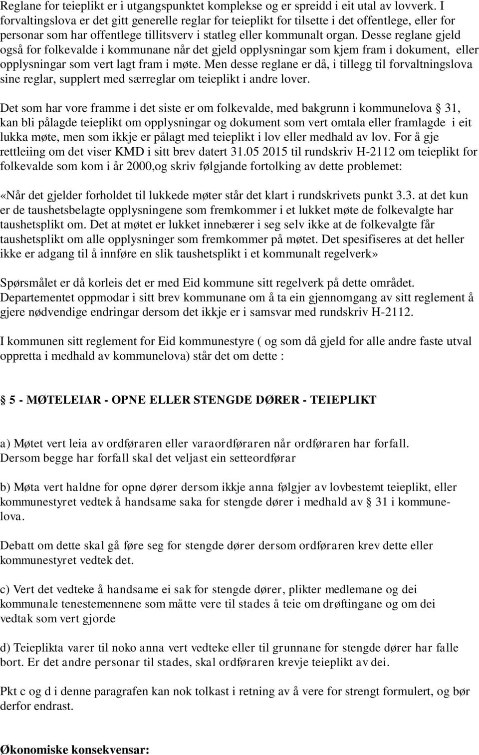 Desse reglane gjeld også for folkevalde i kommunane når det gjeld opplysningar som kjem fram i dokument, eller opplysningar som vert lagt fram i møte.