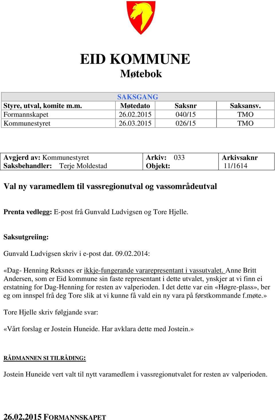 Gunvald Ludvigsen og Tore Hjelle. Saksutgreiing: Gunvald Ludvigsen skriv i e-post dat. 09.02.2014: «Dag- Henning Reksnes er ikkje-fungerande vararepresentant i vassutvalet.