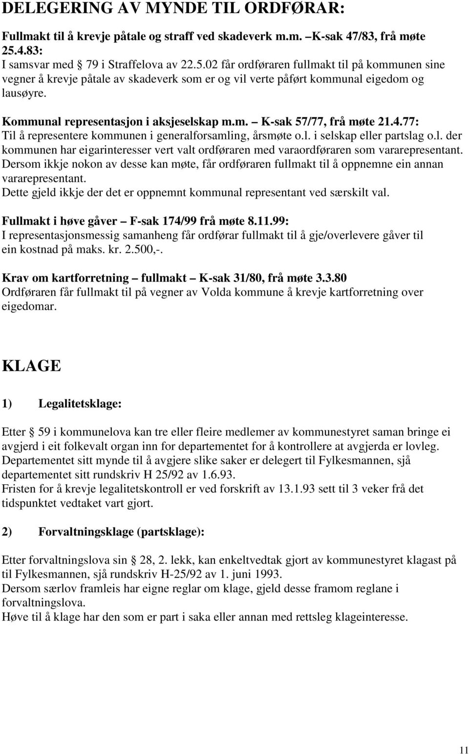 Kommunal representasjon i aksjeselskap m.m. K-sak 57/77, frå møte 21.4.77: Til å representere kommunen i generalforsamling, årsmøte o.l. i selskap eller partslag o.l. der kommunen har eigarinteresser vert valt ordføraren med varaordføraren som vararepresentant.