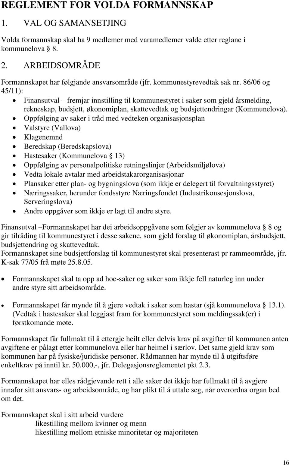 86/06 og 45/11): Finansutval fremjar innstilling til kommunestyret i saker som gjeld årsmelding, rekneskap, budsjett, økonomiplan, skattevedtak og budsjettendringar (Kommunelova).