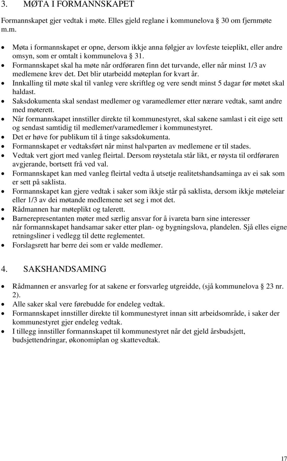 Innkalling til møte skal til vanleg vere skriftleg og vere sendt minst 5 dagar før møtet skal haldast. Saksdokumenta skal sendast medlemer og varamedlemer etter nærare vedtak, samt andre med møterett.