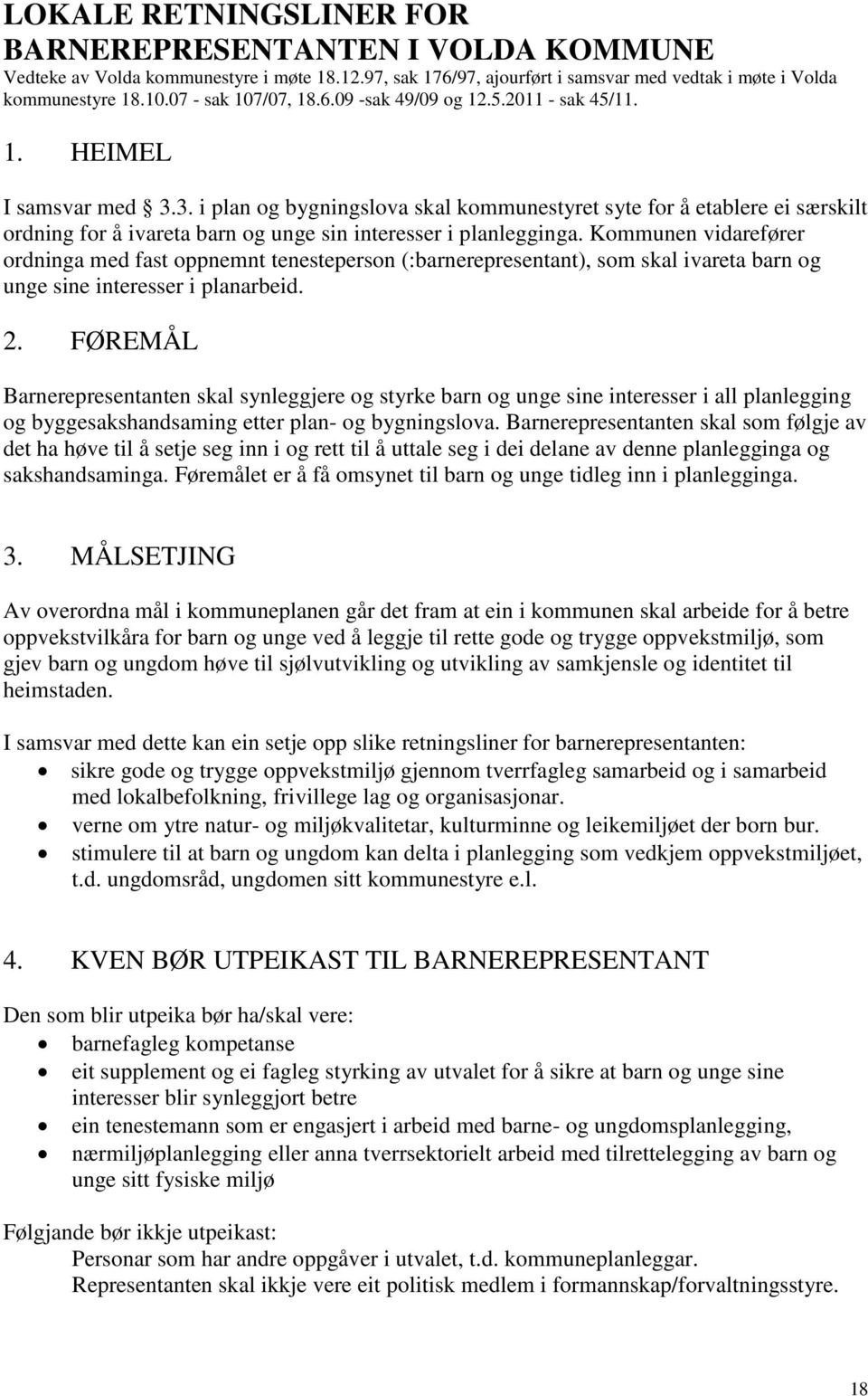 3. i plan og bygningslova skal kommunestyret syte for å etablere ei særskilt ordning for å ivareta barn og unge sin interesser i planlegginga.