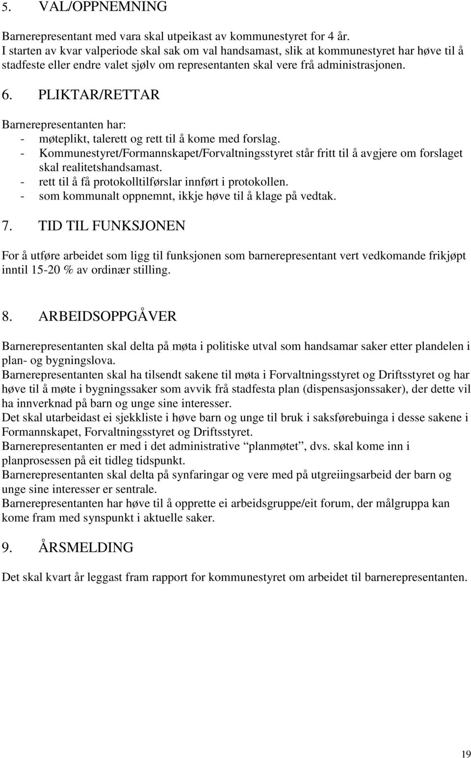 PLIKTAR/RETTAR Barnerepresentanten har: - møteplikt, talerett og rett til å kome med forslag.