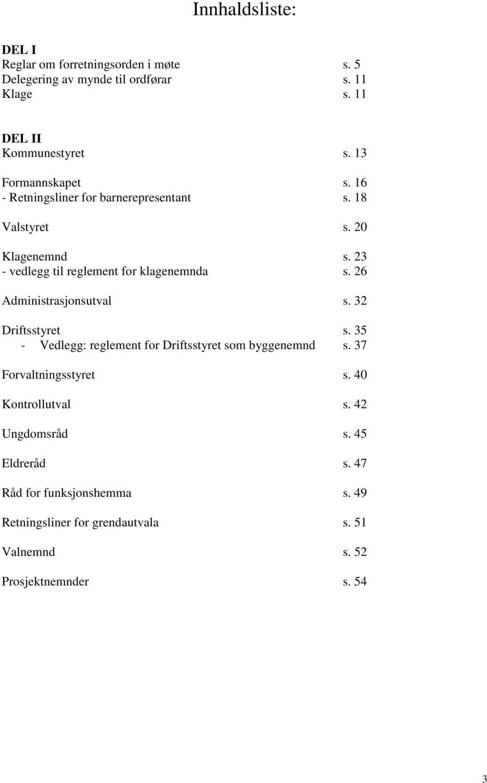 26 Administrasjonsutval s. 32 Driftsstyret s. 35 - Vedlegg: reglement for Driftsstyret som byggenemnd s. 37 Forvaltningsstyret s.