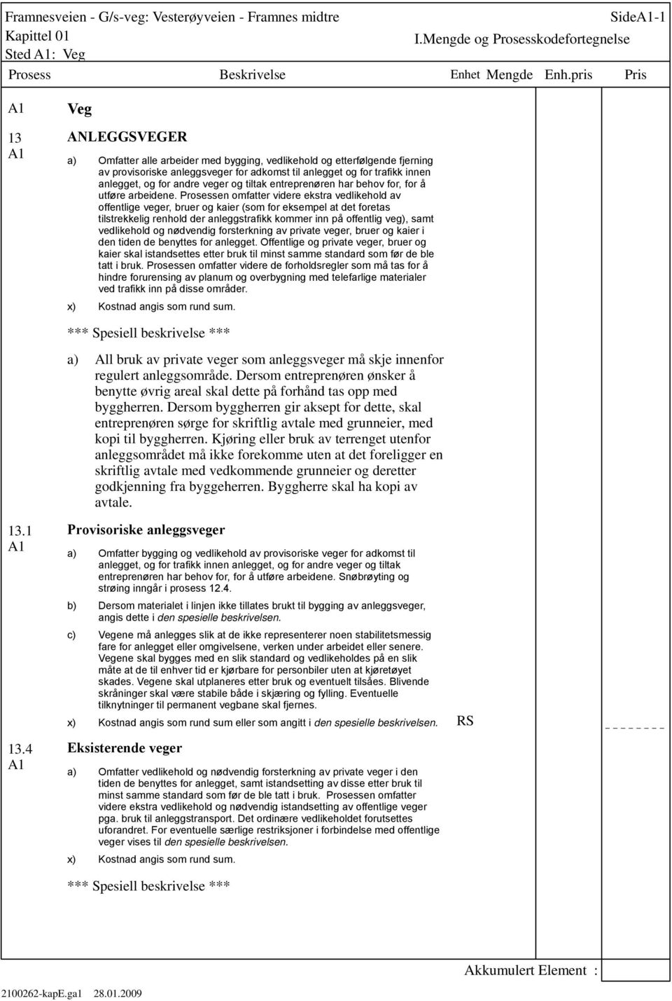 Prosessen omfatter videre ekstra vedlikehold av offentlige veger, bruer og kaier (som for eksempel at det foretas tilstrekkelig renhold der anleggstrafikk kommer inn på offentlig veg), samt