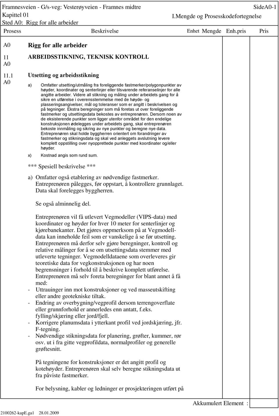 senterlinjer eller tilsvarende referanselinjer for alle angitte arbeider.