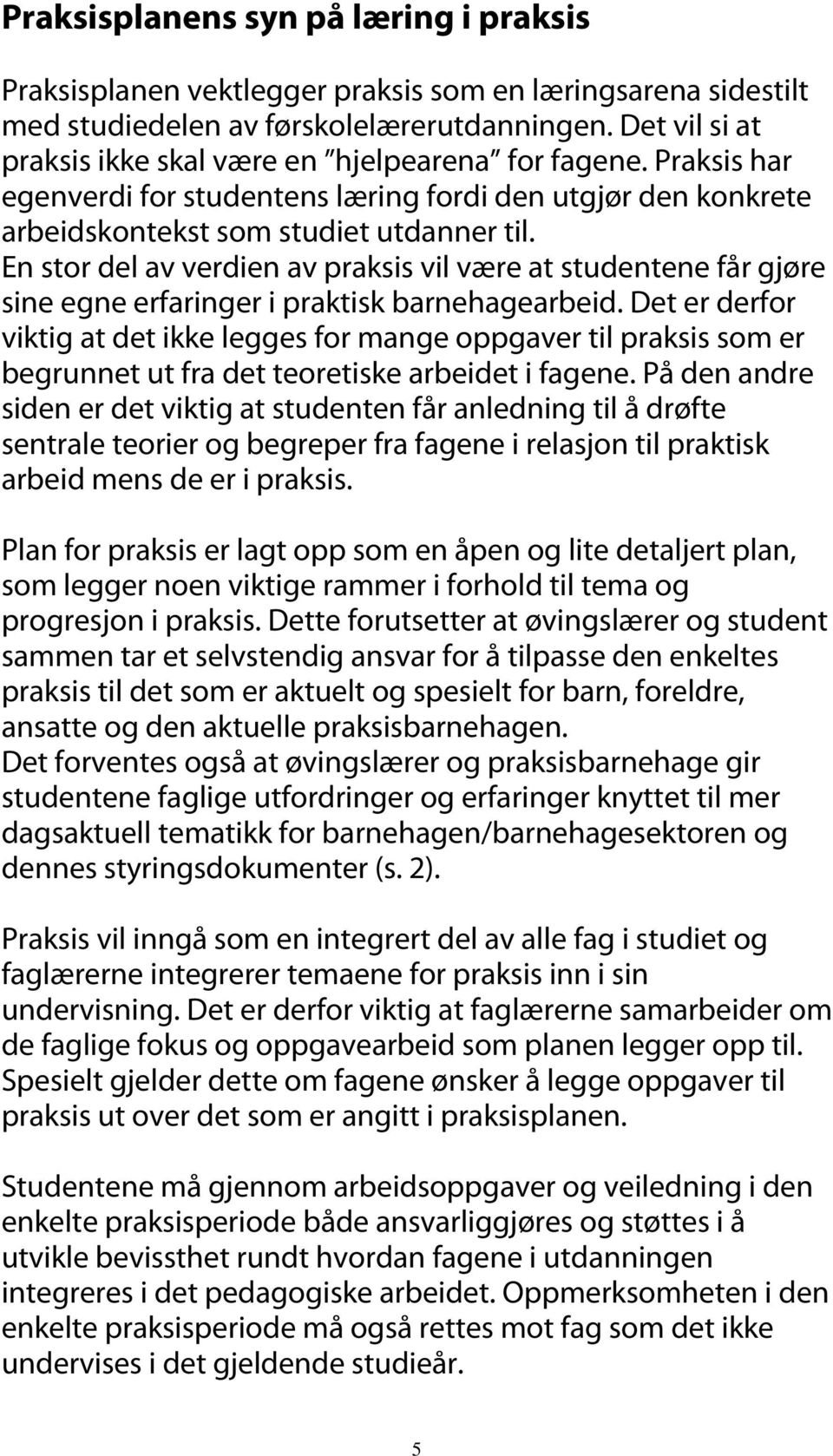 En stor del av verdien av praksis vil være at studentene får gjøre sine egne erfaringer i praktisk barnehagearbeid.