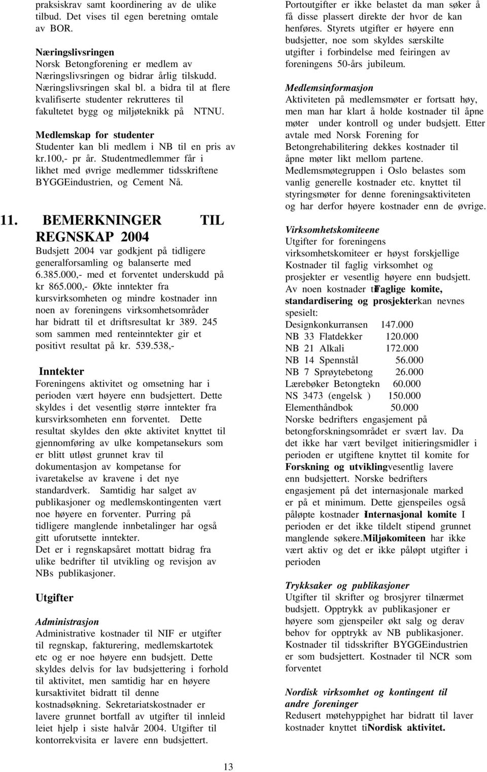 Medlemskap for studenter Studenter kan bli medlem i NB til en pris av kr.100,- pr år. Studentmedlemmer får i likhet med øvrige medlemmer tidsskriftene BYGGEindustrien, og Cement Nå. 11.