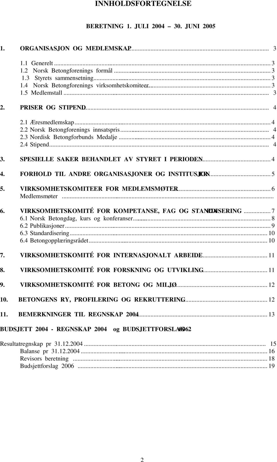 SPESIELLE SAKER BEHANDLET AV STYRET I PERIODEN... 4 4. FORHOLD TIL ANDRE ORGANISASJONER OG INSTITUSJONER... 5 5. VIRKSOMHETSKOMITEER FOR MEDLEMSMØTER... 6 