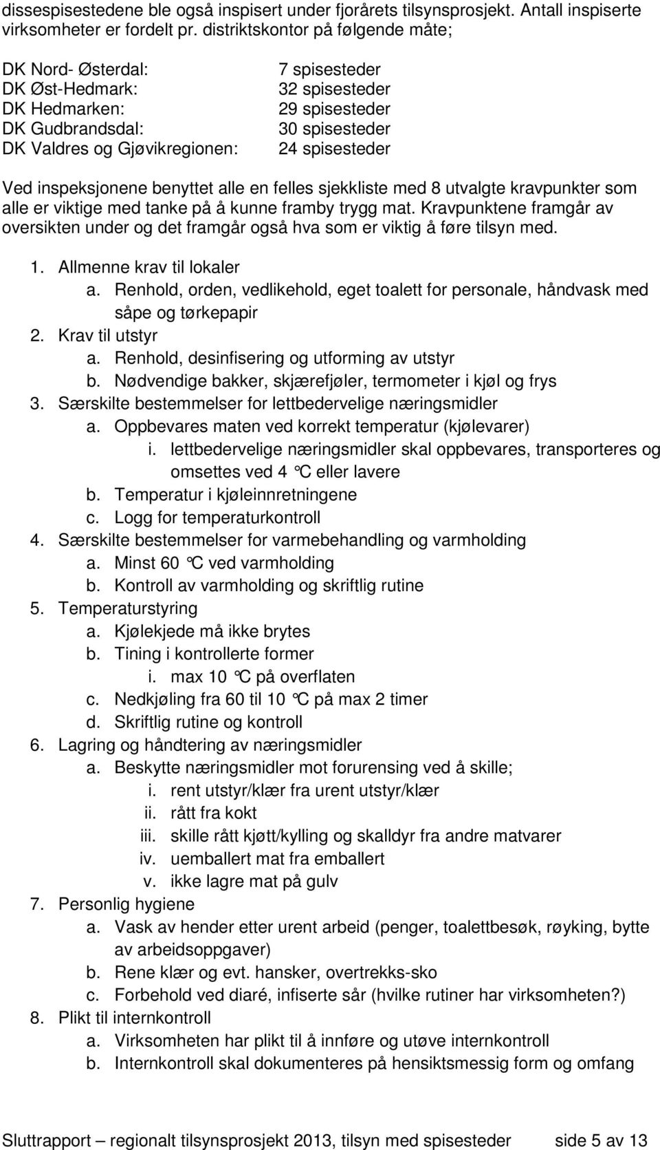 spisesteder Ved inspeksjonene benyttet alle en felles sjekkliste med 8 utvalgte kravpunkter som alle er viktige med tanke på å kunne framby trygg mat.