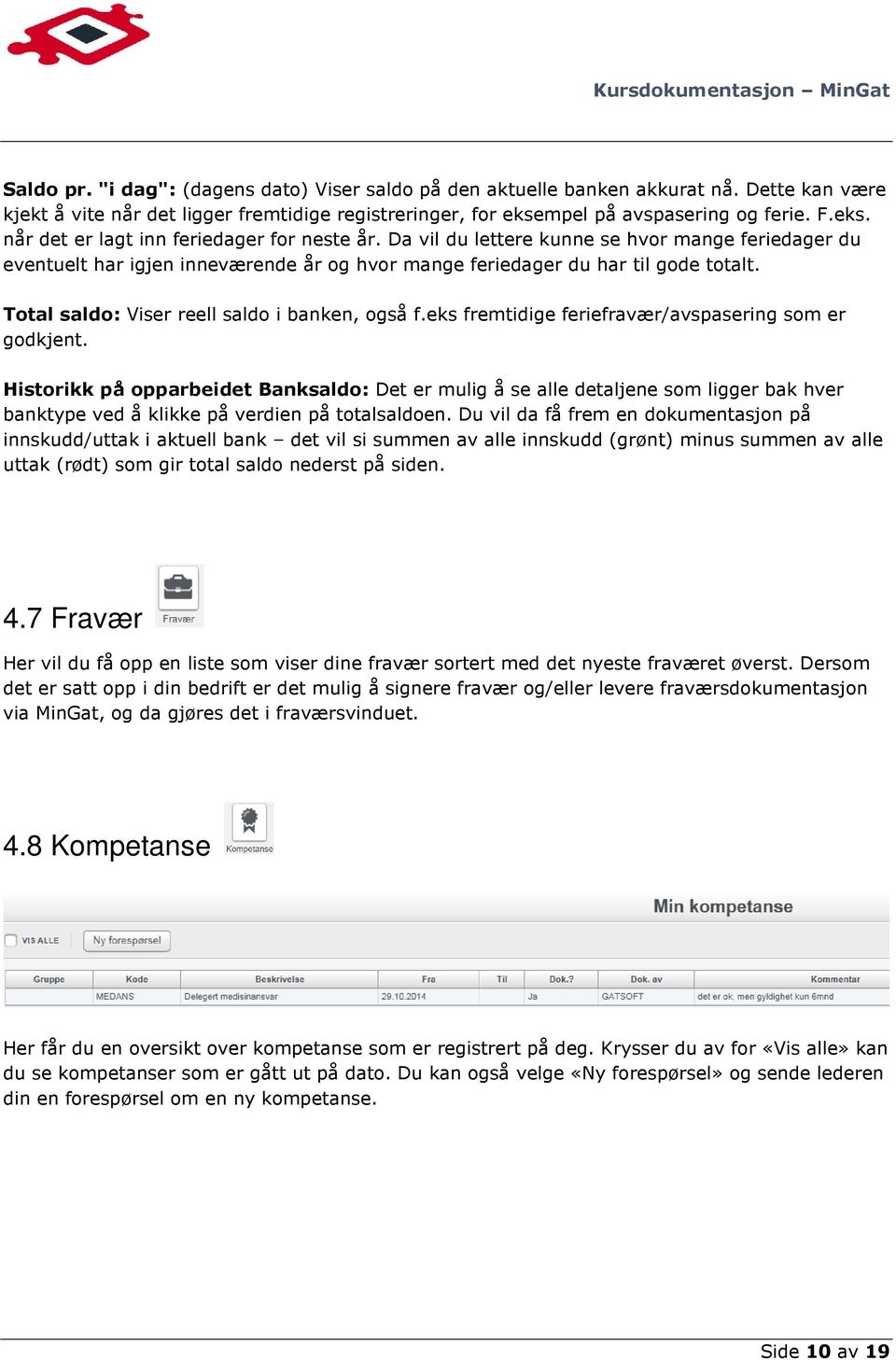 Da vil du lettere kunne se hvor mange feriedager du eventuelt har igjen inneværende år og hvor mange feriedager du har til gode totalt. Total saldo: Viser reell saldo i banken, også f.