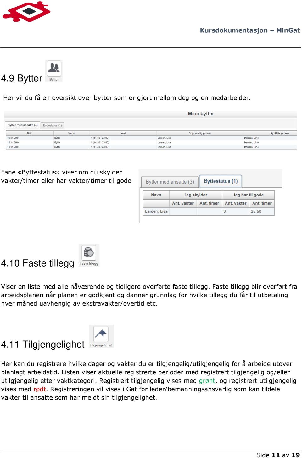 Faste tillegg blir overført fra arbeidsplanen når planen er godkjent og danner grunnlag for hvilke tillegg du får til utbetaling hver måned uavhengig av ekstravakter/overtid etc. 4.