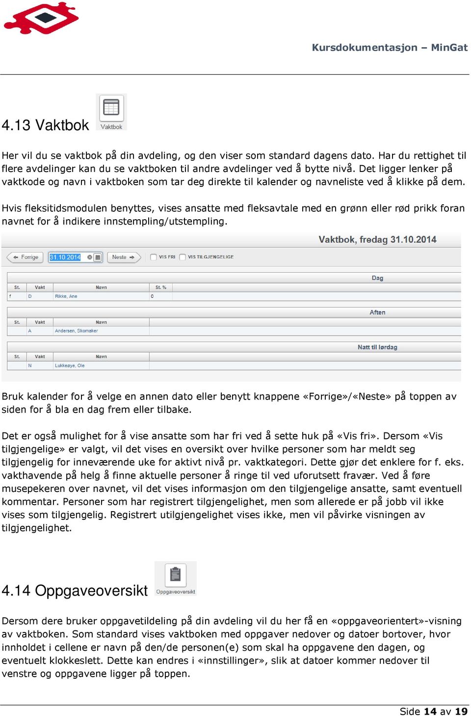 Hvis fleksitidsmodulen benyttes, vises ansatte med fleksavtale med en grønn eller rød prikk foran navnet for å indikere innstempling/utstempling.