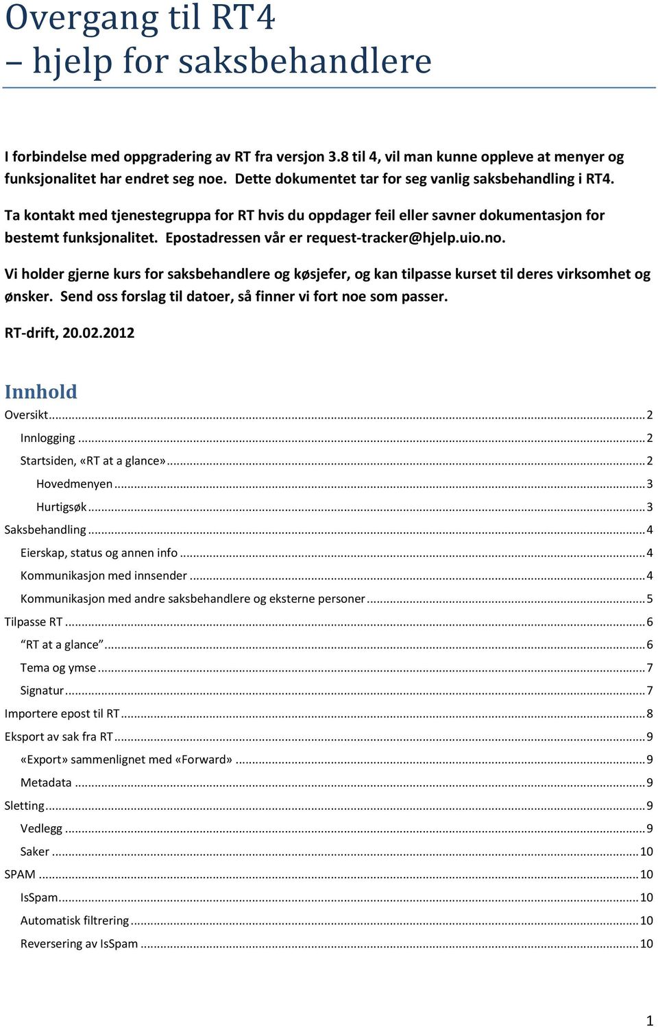 Epostadressen vår er request-tracker@hjelp.uio.no. Vi holder gjerne kurs for saksbehandlere og køsjefer, og kan tilpasse kurset til deres virksomhet og ønsker.