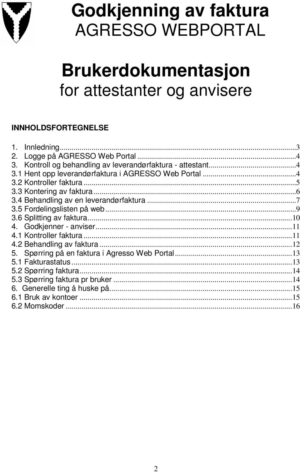 4 Behandling av en leverandørfaktura...7 3.5 Fordelingslisten på web...9 3.6 Splitting av faktura...10 4. Godkjenner - anviser...11 4.1 Kontroller faktura...11 4.2 Behandling av faktura.