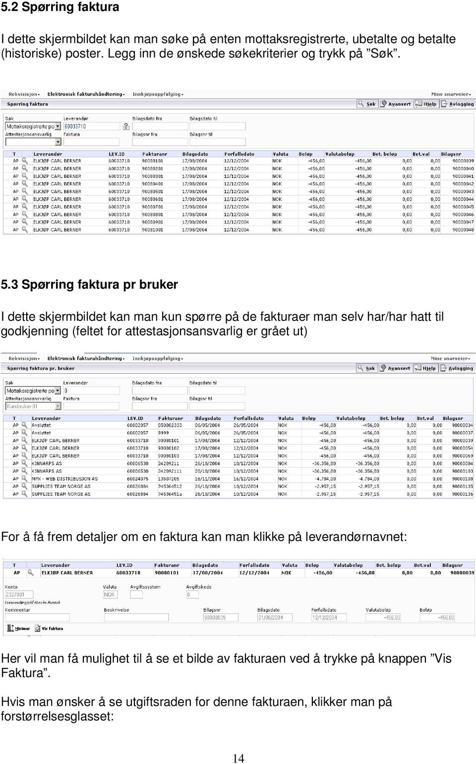 3 Spørring faktura pr bruker I dette skjermbildet kan man kun spørre på de fakturaer man selv har/har hatt til godkjenning (feltet for