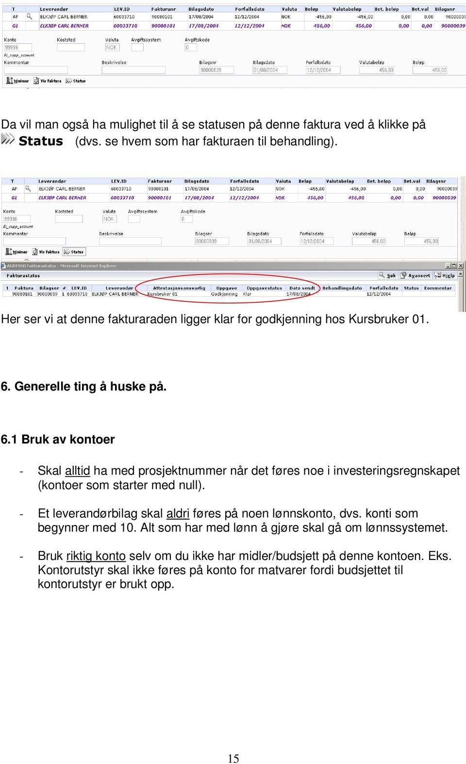 Generelle ting å huske på. 6.1 Bruk av kontoer - Skal alltid ha med prosjektnummer når det føres noe i investeringsregnskapet (kontoer som starter med null).