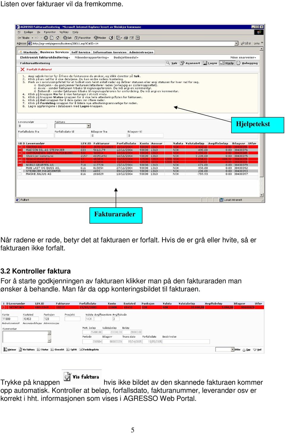 2 Kontroller faktura For å starte godkjenningen av fakturaen klikker man på den fakturaraden man ønsker å behandle.