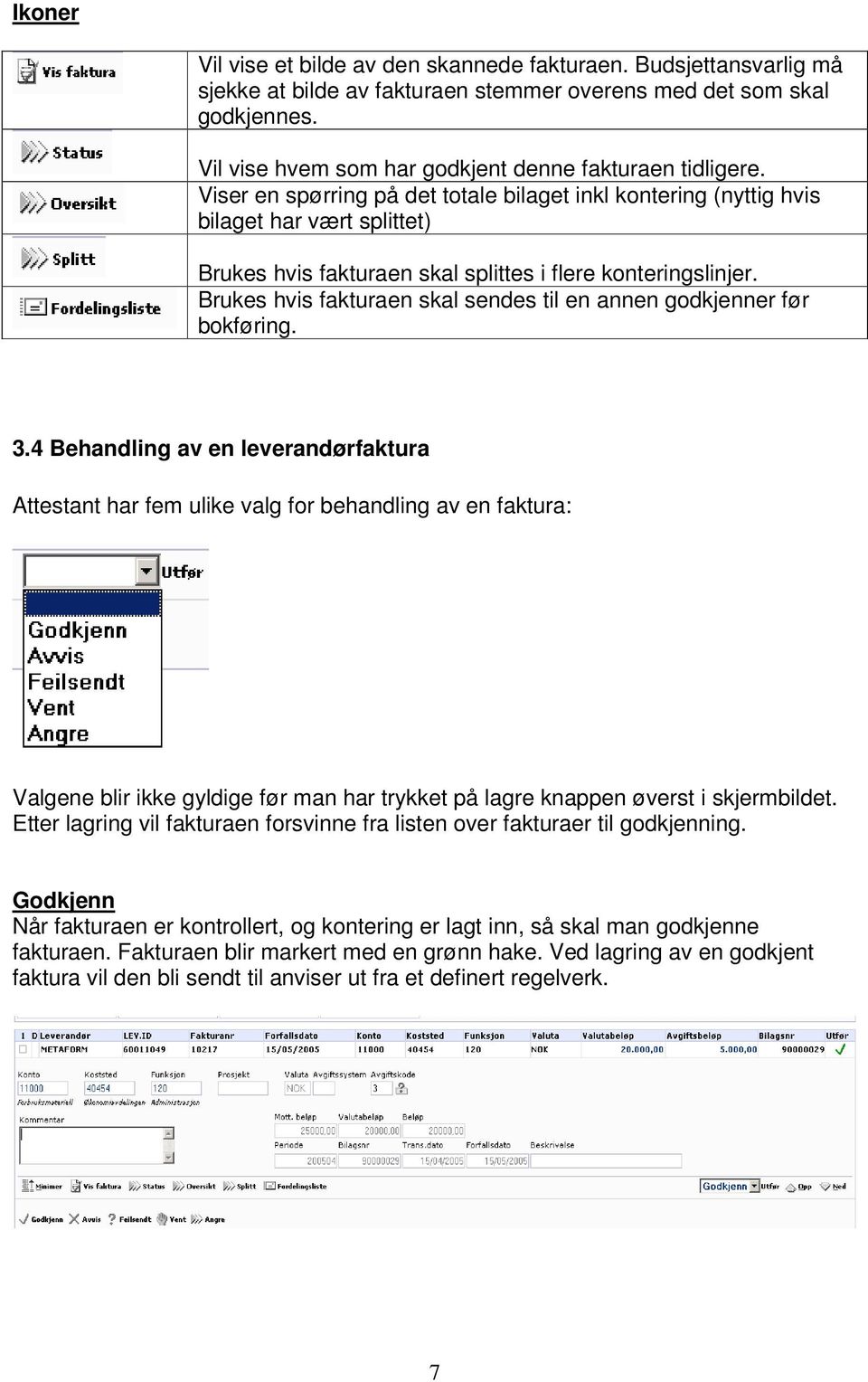 Viser en spørring på det totale bilaget inkl kontering (nyttig hvis bilaget har vært splittet) Brukes hvis fakturaen skal splittes i flere konteringslinjer.