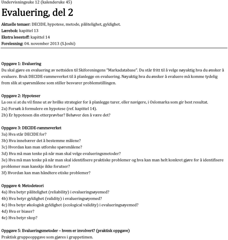 Bruk DECIDE rammeverket til å planlegge en evaluering. Nøyaktig hva du ønsker å evaluere må komme tydelig frem slik at spørsmålene som stiller besvarer problemstillingen.