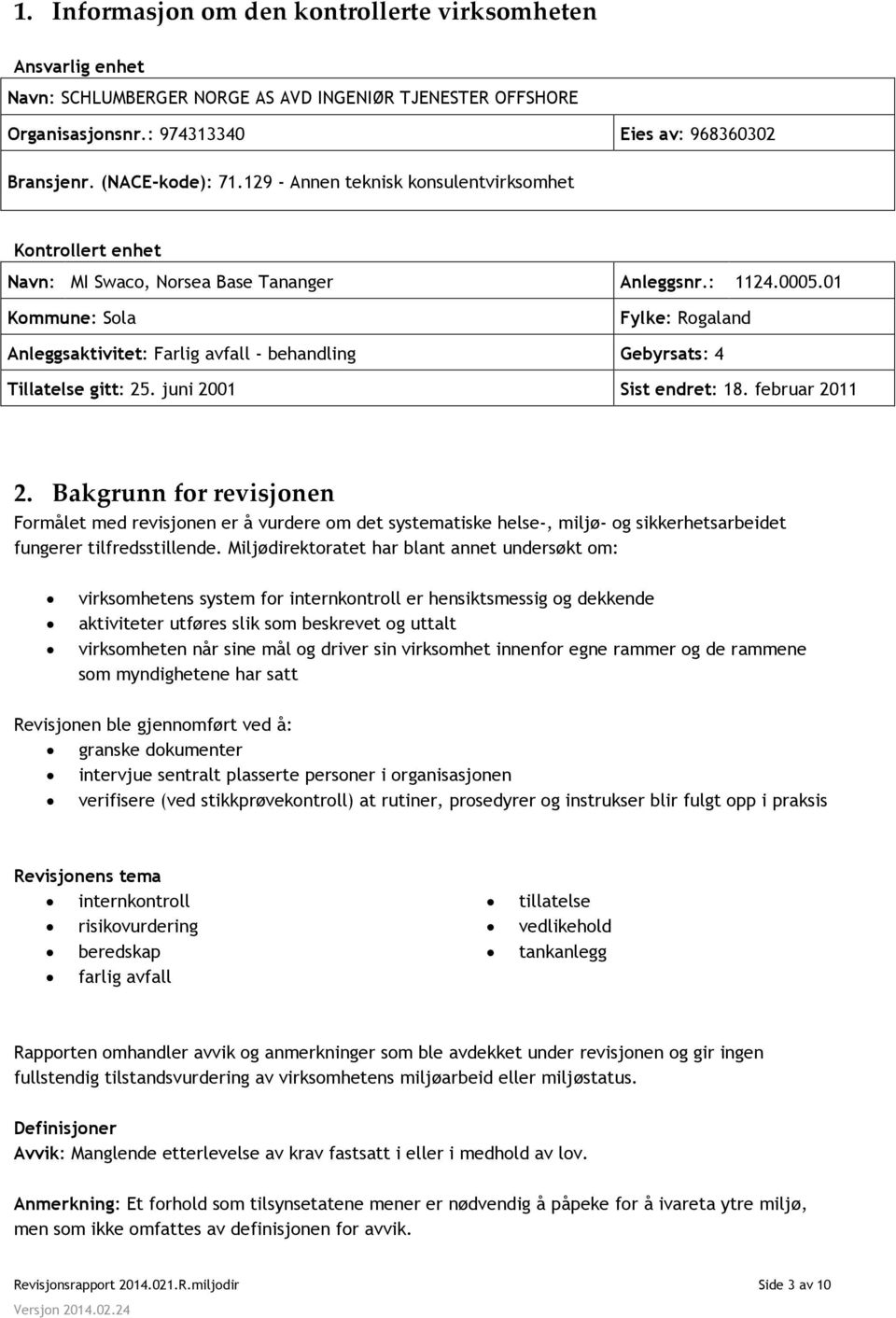 01 Kommune: Sola Fylke: Rogaland Anleggsaktivitet: Farlig avfall - behandling Gebyrsats: 4 Tillatelse gitt: 25. juni 2001 Sist endret: 18. februar 2011 2.