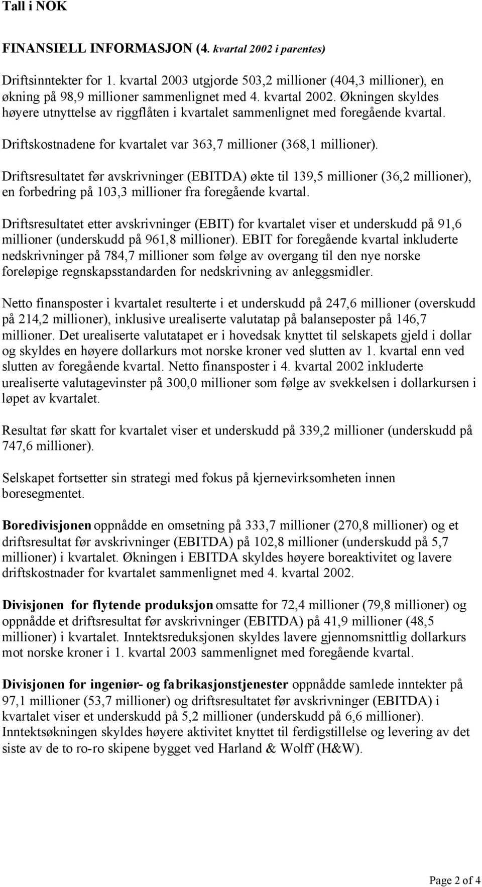 Driftsresultatet før avskrivninger (EBITDA) økte til 139,5 millioner (36,2 millioner), en forbedring på 103,3 millioner fra foregående kvartal.