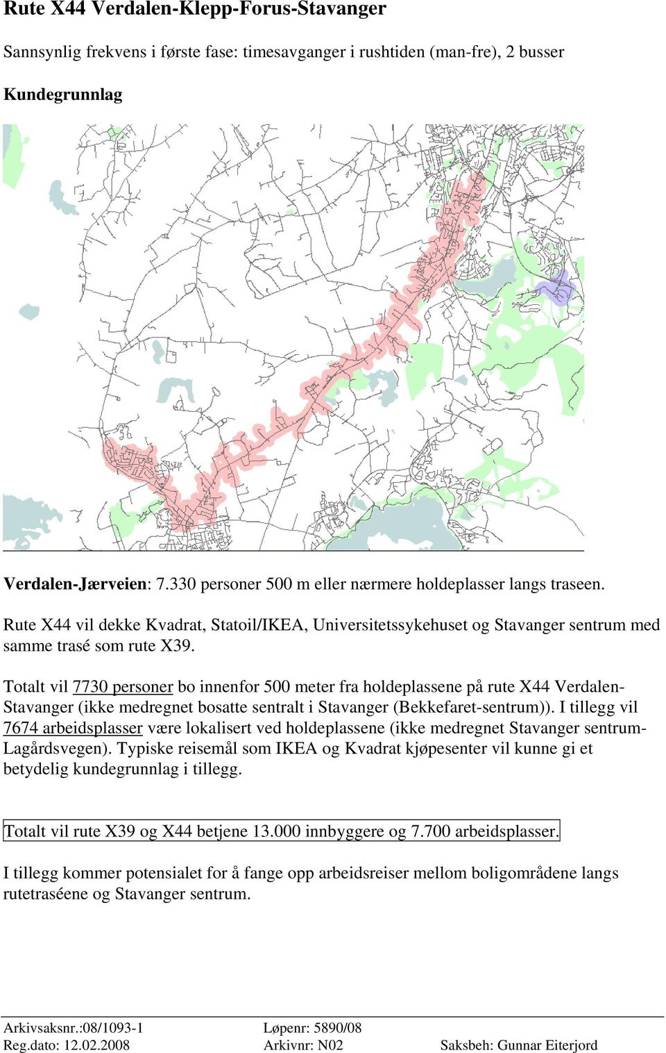 Totalt vil 7730 personer bo innenfor 500 meter fra holdeplassene på rute X44 Verdalen- Stavanger (ikke medregnet bosatte sentralt i Stavanger (Bekkefaret-sentrum)).