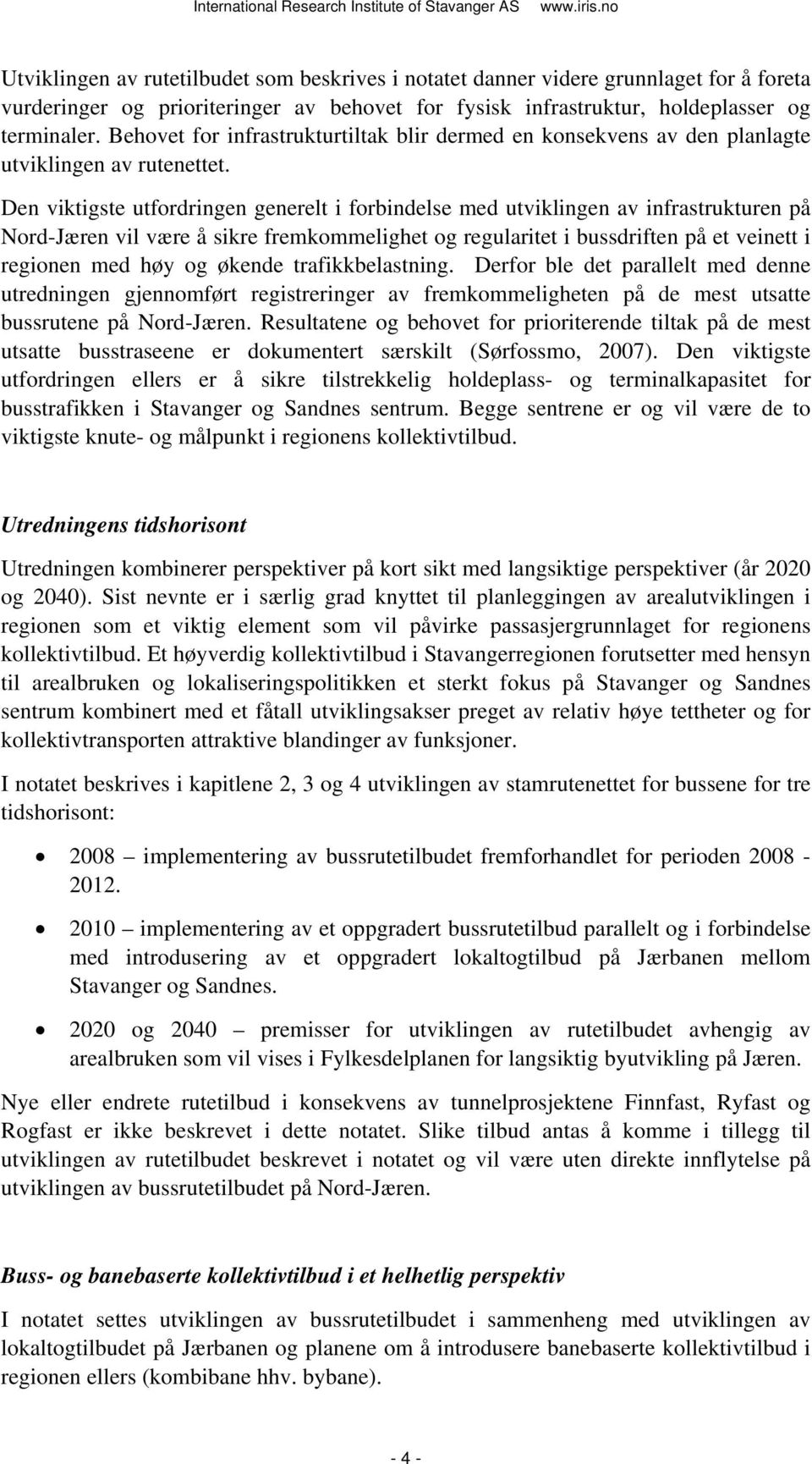 Den viktigste utfordringen generelt i forbindelse med utviklingen av infrastrukturen på Nord-Jæren vil være å sikre fremkommelighet og regularitet i bussdriften på et veinett i regionen med høy og