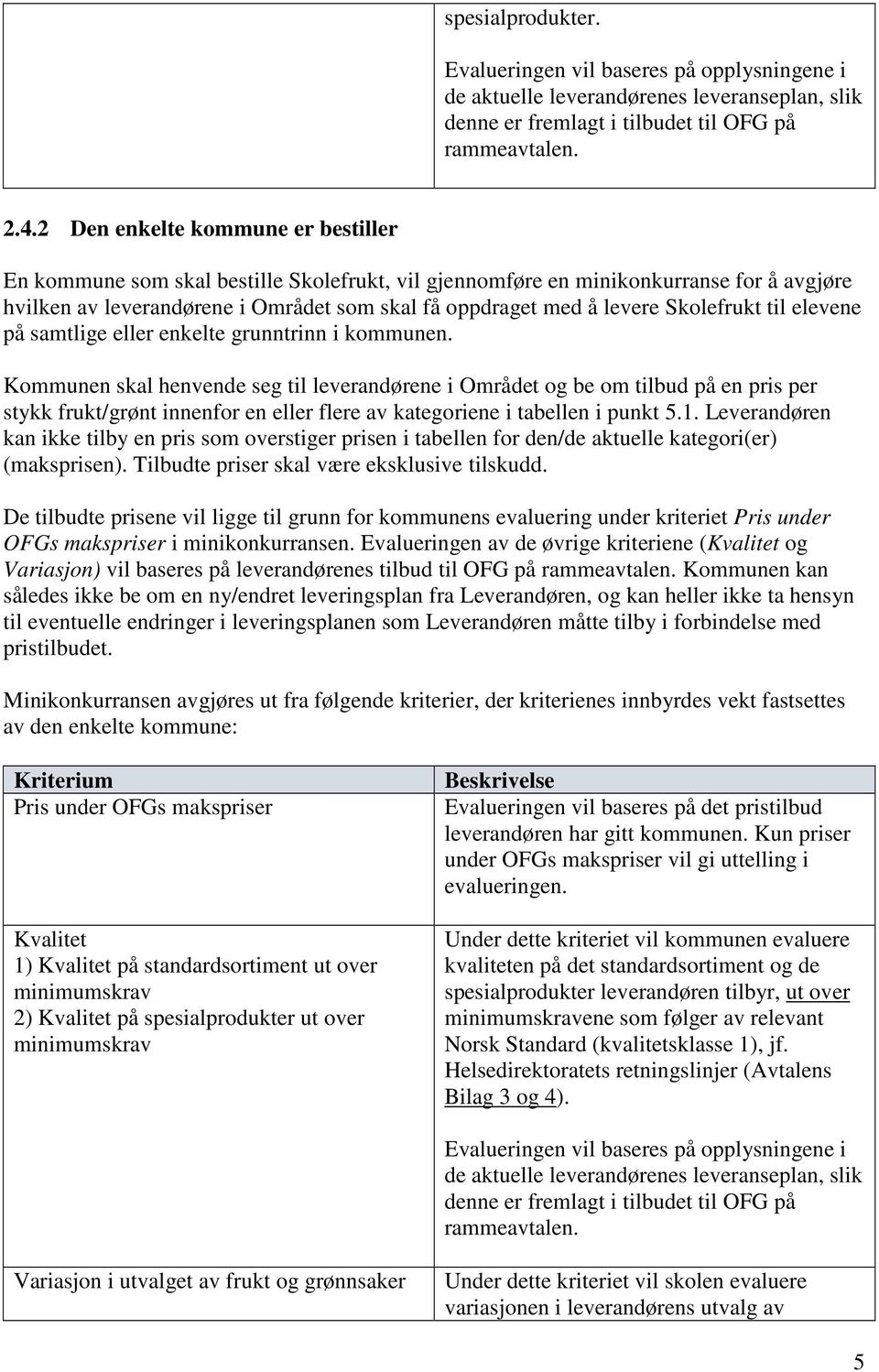 Skolefrukt til elevene på samtlige eller enkelte grunntrinn i kommunen.